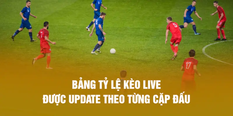 Bảng tỷ lệ kèo live được update theo từng cặp đấu