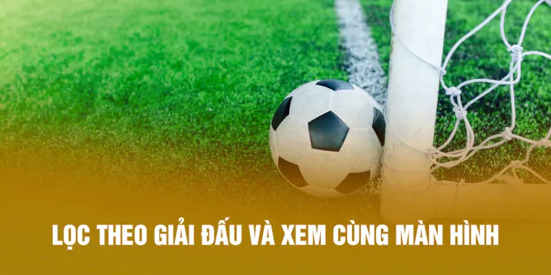 Lọc theo giải đấu và xem cùng màn hình