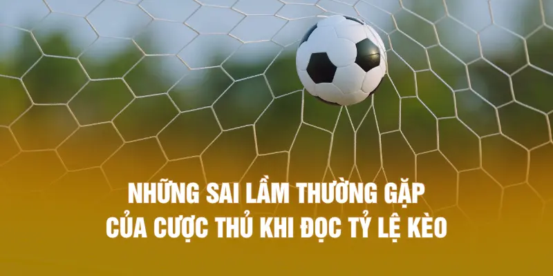 Những sai lầm thường gặp của cược thủ khi đọc tỷ lệ kèo