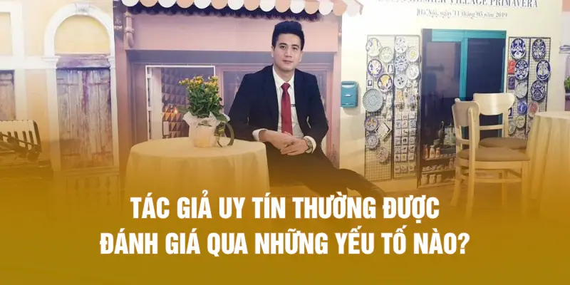 Tác giả uy tín thường được đánh giá qua những yếu tố nào?