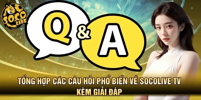 Các câu hỏi phổ biến về Socolive 